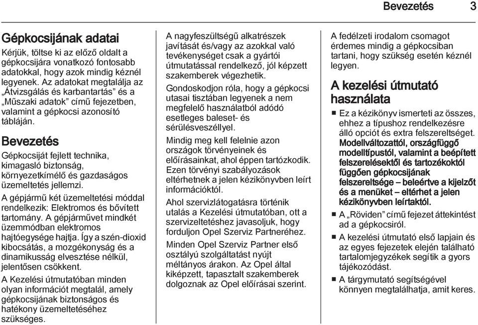 Bevezetés Gépkocsiját fejlett technika, kimagasló biztonság, környezetkímélő és gazdaságos üzemeltetés jellemzi. A gépjármű két üzemeltetési móddal rendelkezik: Elektromos és bővített tartomány.
