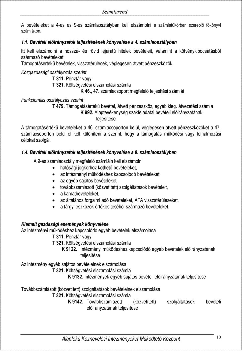 Támogatásértékű bevételek, visszatérülések, véglegesen átvett pénzeszközök Közgazdasági osztályozás szerint T 311. Pénztár vagy T 321. Költségvetési elszámolási számla K 46., 47.