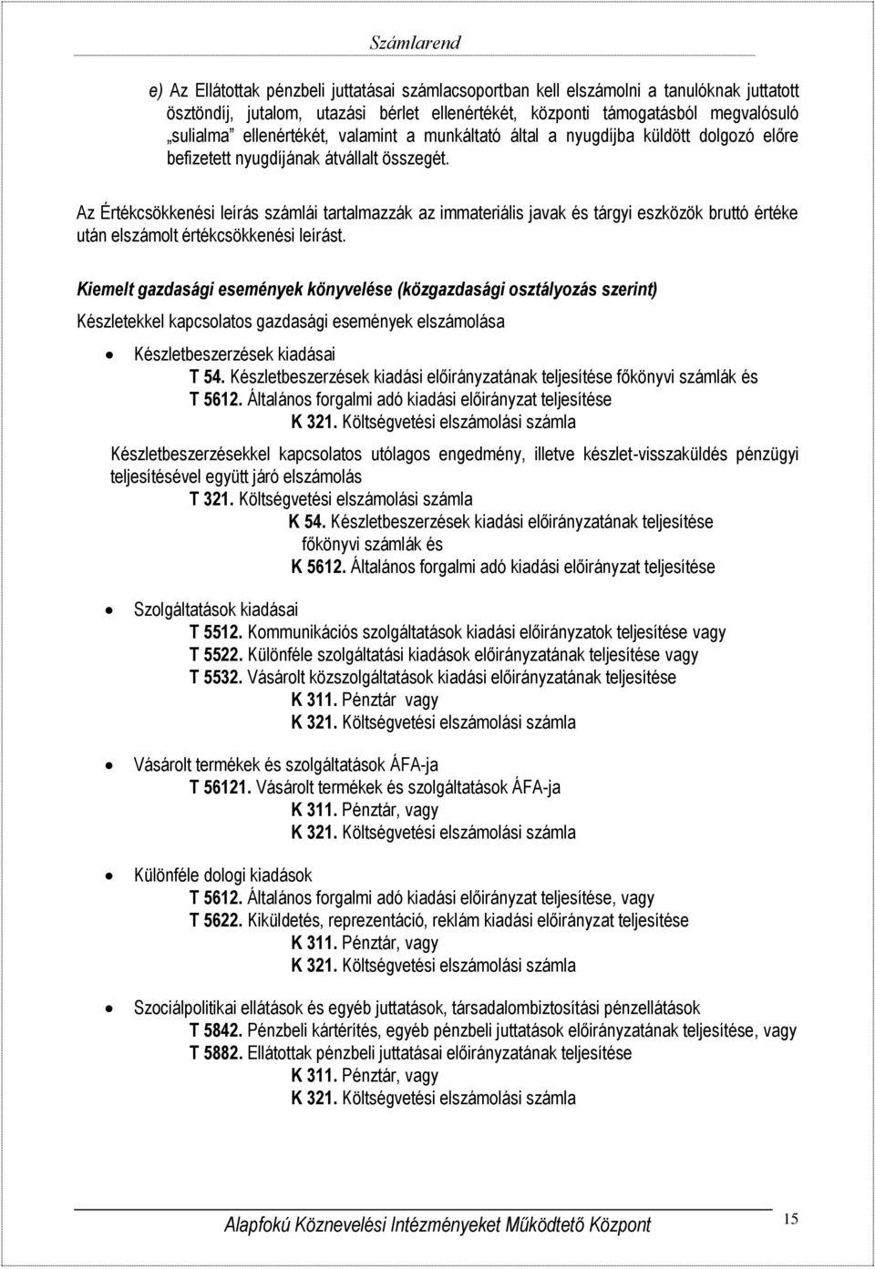 Az Értékcsökkenési leírás számlái tartalmazzák az immateriális javak és tárgyi eszközök bruttó értéke után elszámolt értékcsökkenési leírást.