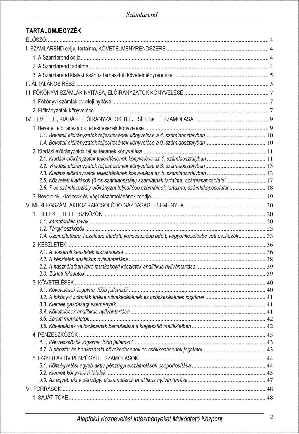 Előirányzatok könyvelése... 7 IV. BEVÉTELI, KIADÁSI ELŐIRÁNYZATOK TELJESÍTÉSe, ELSZÁMOLÁSA... 9 1. Bevételi előirányzatok teljesítésének könyvelése... 9 1.1. Bevételi előirányzatok teljesítésének könyvelése a 4.