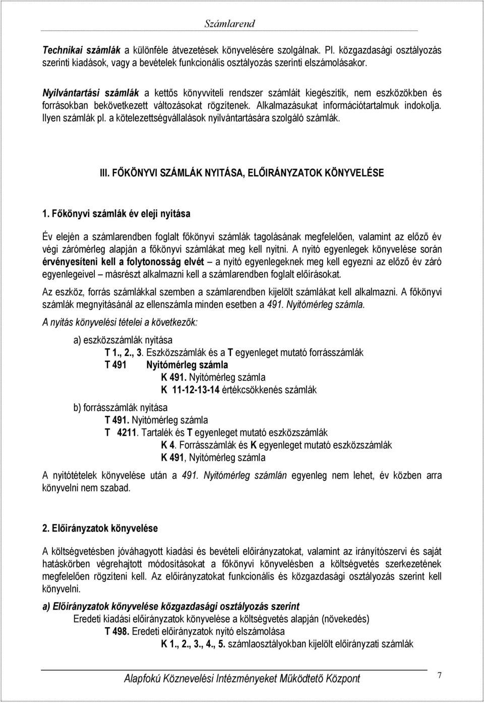 Ilyen számlák pl. a kötelezettségvállalások nyilvántartására szolgáló számlák. III. FŐKÖNYVI SZÁMLÁK NYITÁSA, ELŐIRÁNYZATOK KÖNYVELÉSE 1.