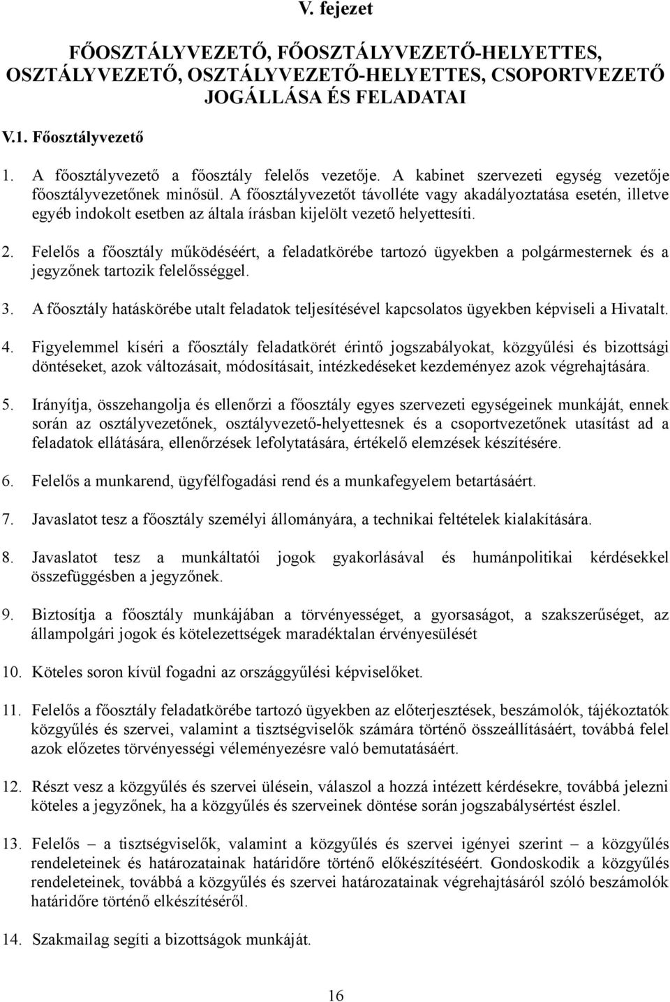 A főosztályvezetőt távolléte vagy akadályoztatása esetén, illetve egyéb indokolt esetben az általa írásban kijelölt vezető helyettesíti. 2.