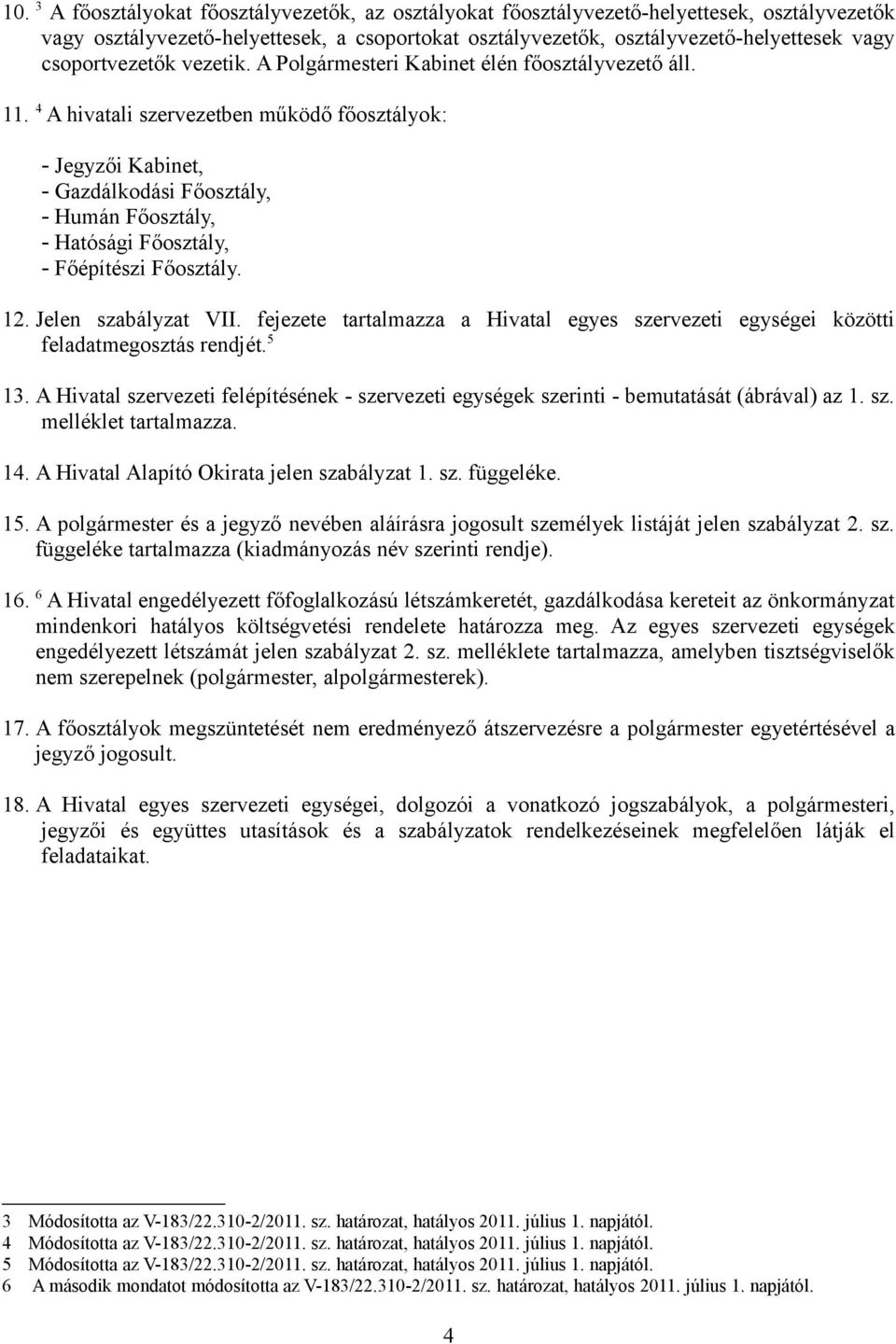 4 A hivatali szervezetben működő főosztályok: - Jegyzői Kabinet, - Gazdálkodási Főosztály, - Humán Főosztály, - Hatósági Főosztály, - Főépítészi Főosztály. 12. Jelen szabályzat VII.