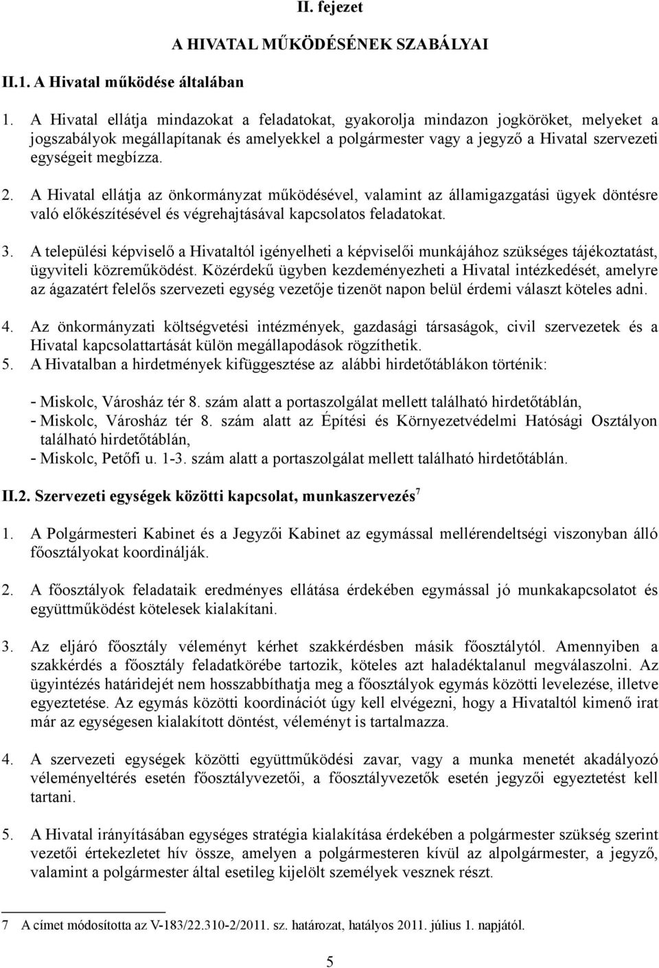 2. A Hivatal ellátja az önkormányzat működésével, valamint az államigazgatási ügyek döntésre való előkészítésével és végrehajtásával kapcsolatos feladatokat. 3.