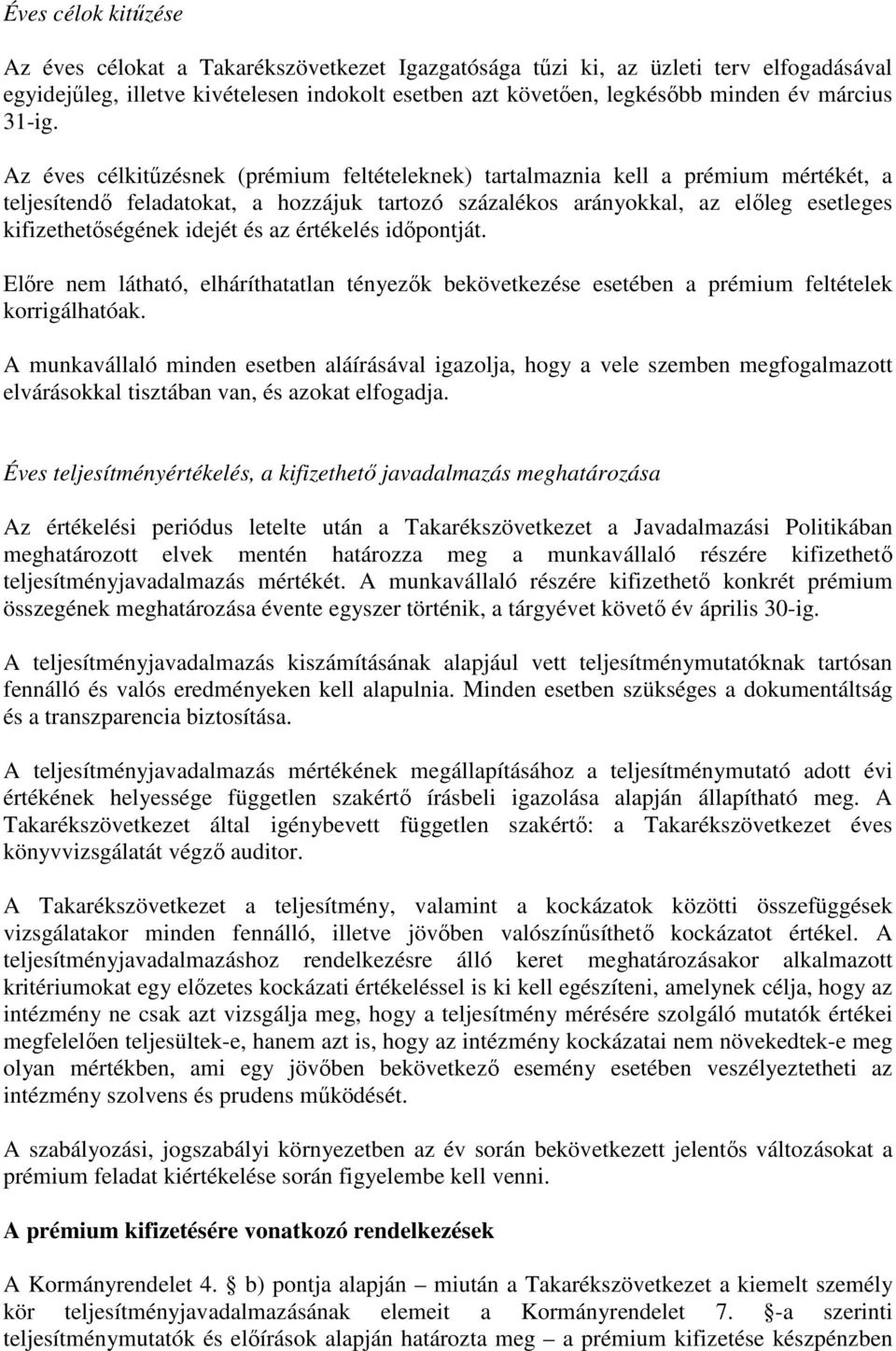 Az éves célkitűzésnek (prémium feltételeknek) tartalmaznia kell a prémium mértékét, a teljesítendő feladatokat, a hozzájuk tartozó százalékos arányokkal, az előleg esetleges kifizethetőségének idejét