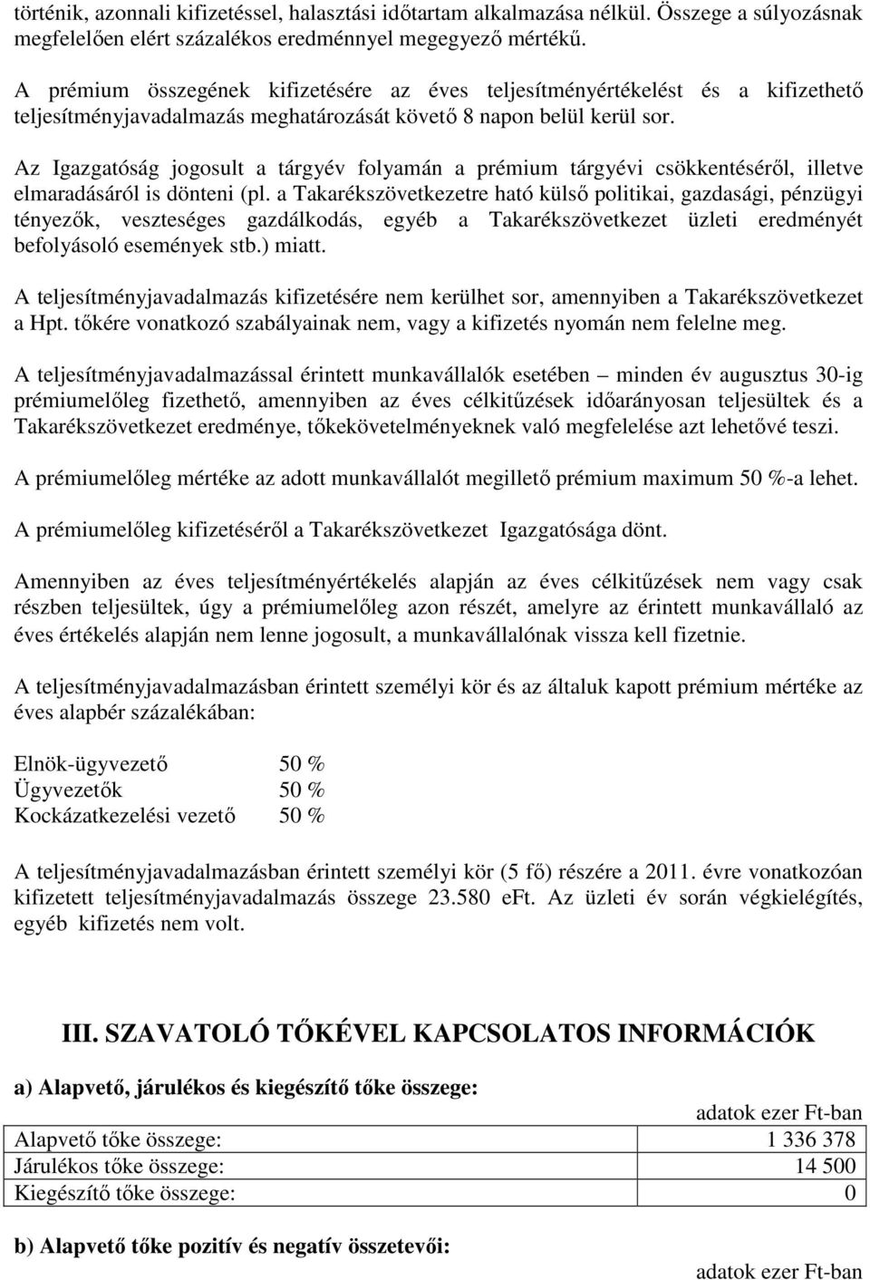 Az Igazgatóság jogosult a tárgyév folyamán a prémium tárgyévi csökkentéséről, illetve elmaradásáról is dönteni (pl.