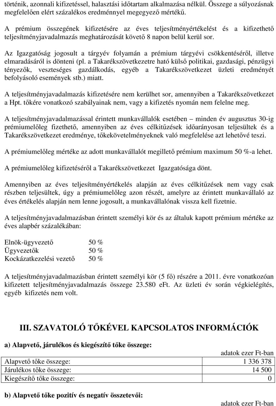 Az Igazgatóság jogosult a tárgyév folyamán a prémium tárgyévi csökkentéséről, illetve elmaradásáról is dönteni (pl.