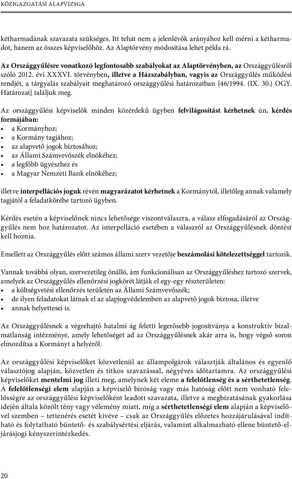 törvényben, illetve a Házszabályban, vagyis az Országgyűlés működési rendjét, a tárgyalás szabályait meghatározó országgyűlési határozatban [46/1994. (IX. 30.) OGY. Határozat] találjuk meg.