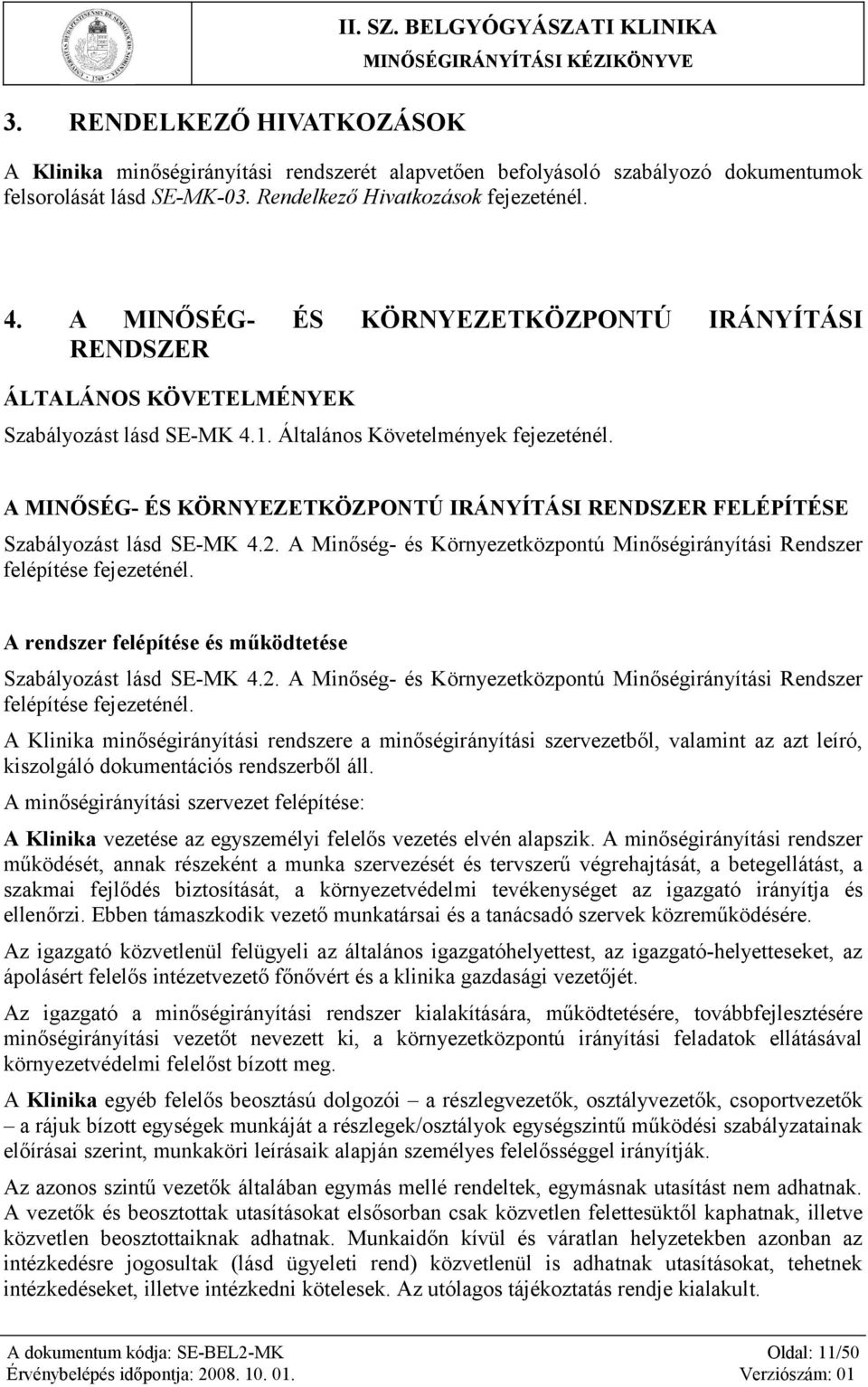 A MINŐSÉG- ÉS KÖRNYEZETKÖZPONTÚ IRÁNYÍTÁSI RENDSZER FELÉPÍTÉSE Szabályozást lásd SE-MK 4.2. A Minőség- és Környezetközpontú Minőségirányítási Rendszer felépítése fejezeténél.