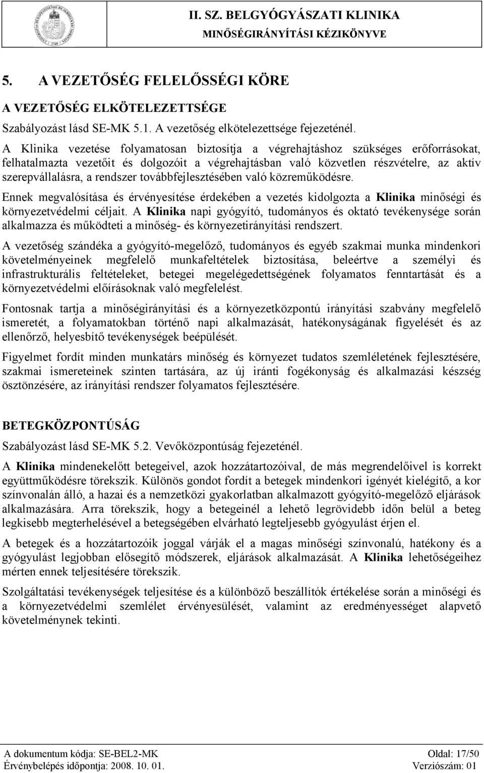 rendszer továbbfejlesztésében való közreműködésre. Ennek megvalósítása és érvényesítése érdekében a vezetés kidolgozta a Klinika minőségi és környezetvédelmi céljait.