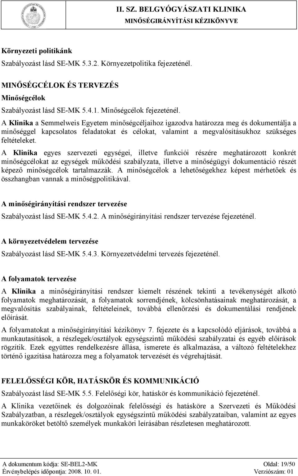 A Klinika egyes szervezeti egységei, illetve funkciói részére meghatározott konkrét minőségcélokat az egységek működési szabályzata, illetve a minőségügyi dokumentáció részét képező minőségcélok