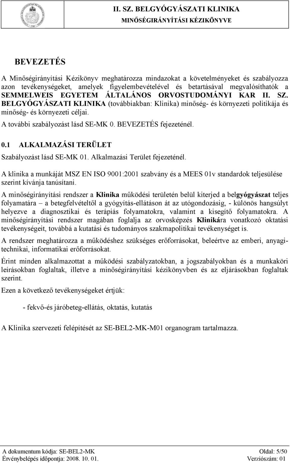 BEVEZETÉS fejezeténél. 0.1 ALKALMAZÁSI TERÜLET Szabályozást lásd SE-MK 01. Alkalmazási Terület fejezeténél.