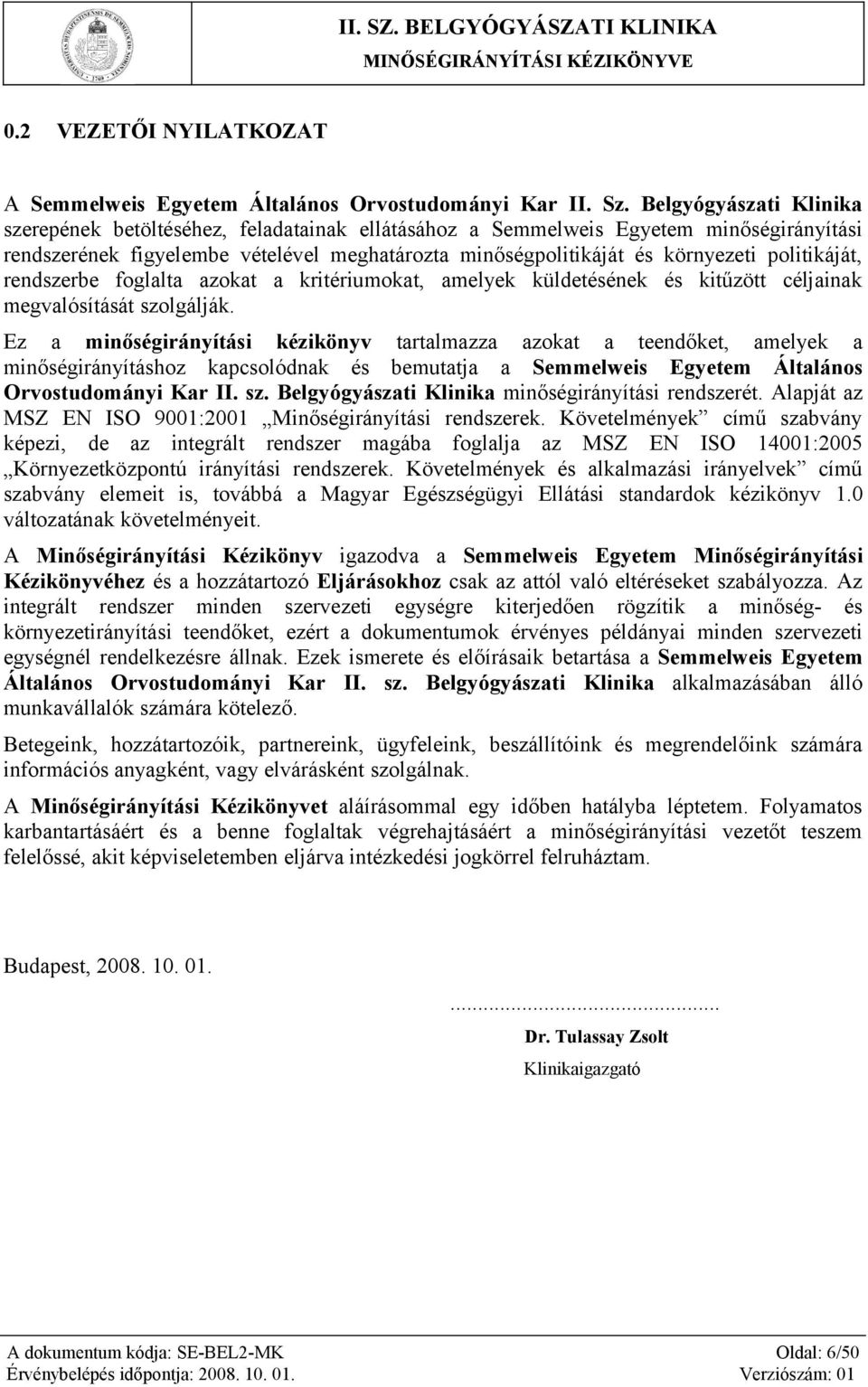 politikáját, rendszerbe foglalta azokat a kritériumokat, amelyek küldetésének és kitűzött céljainak megvalósítását szolgálják.