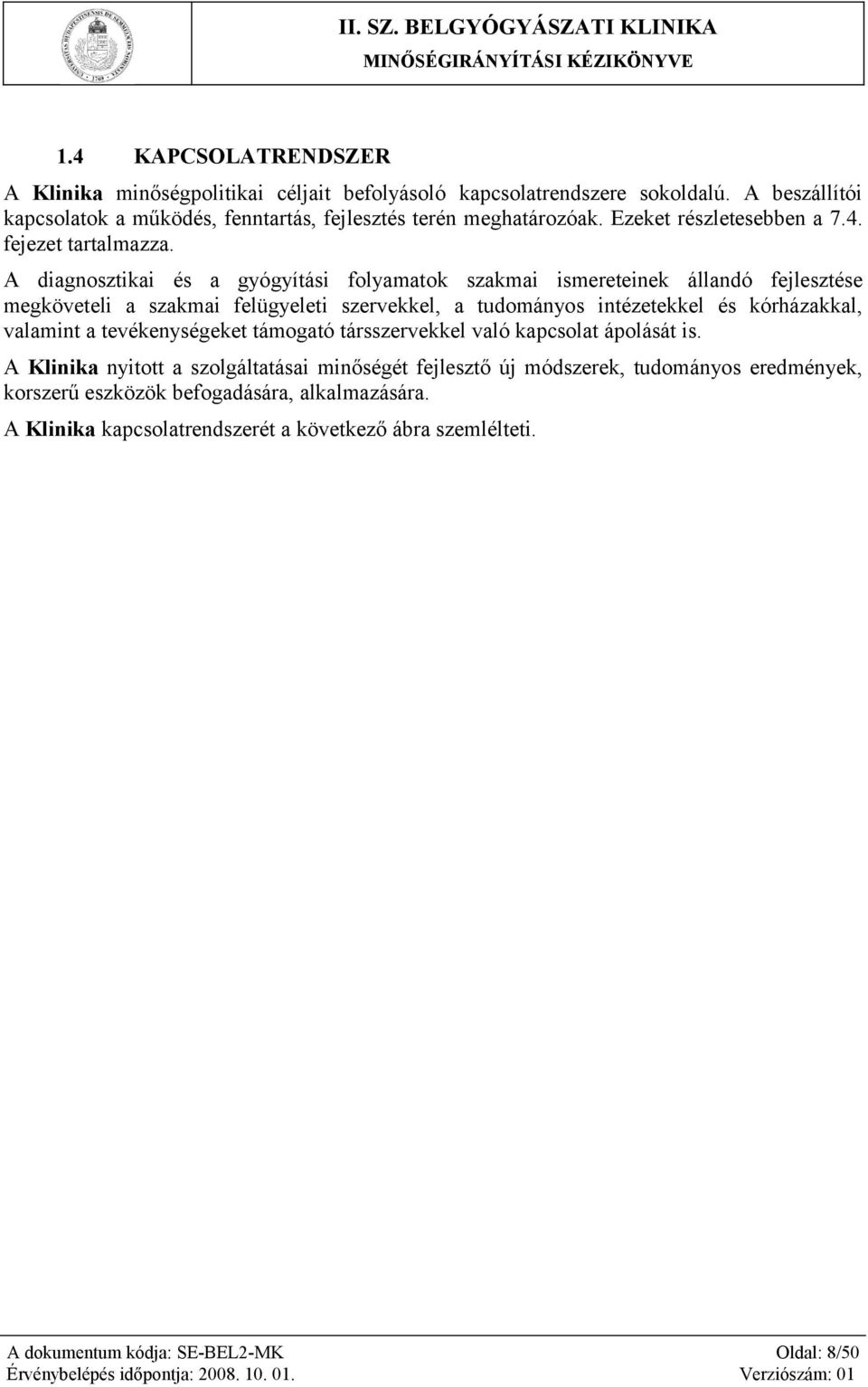 A diagnosztikai és a gyógyítási folyamatok szakmai ismereteinek állandó fejlesztése megköveteli a szakmai felügyeleti szervekkel, a tudományos intézetekkel és kórházakkal,
