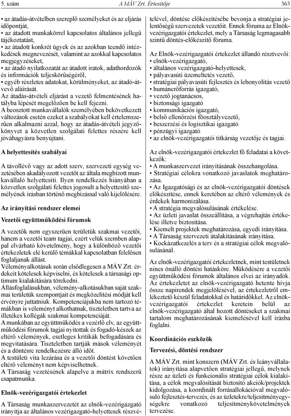 intézkedések megnevezését, valamint az azokkal kapcsolatos megjegyzéseket, az átadó nyilatkozatát az átadott iratok, adathordozók és információk teljeskörűségéről, egyéb részletes adatokat,