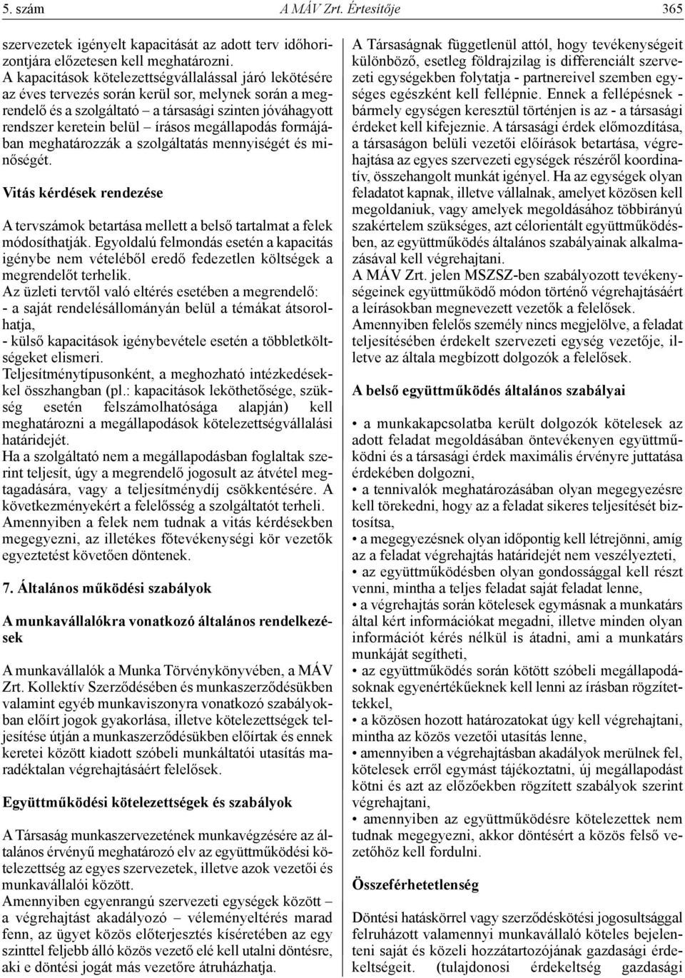 megállapodás formájában meghatározzák a szolgáltatás mennyiségét és minőségét. Vitás kérdések rendezése A tervszámok betartása mellett a belső tartalmat a felek módosíthatják.