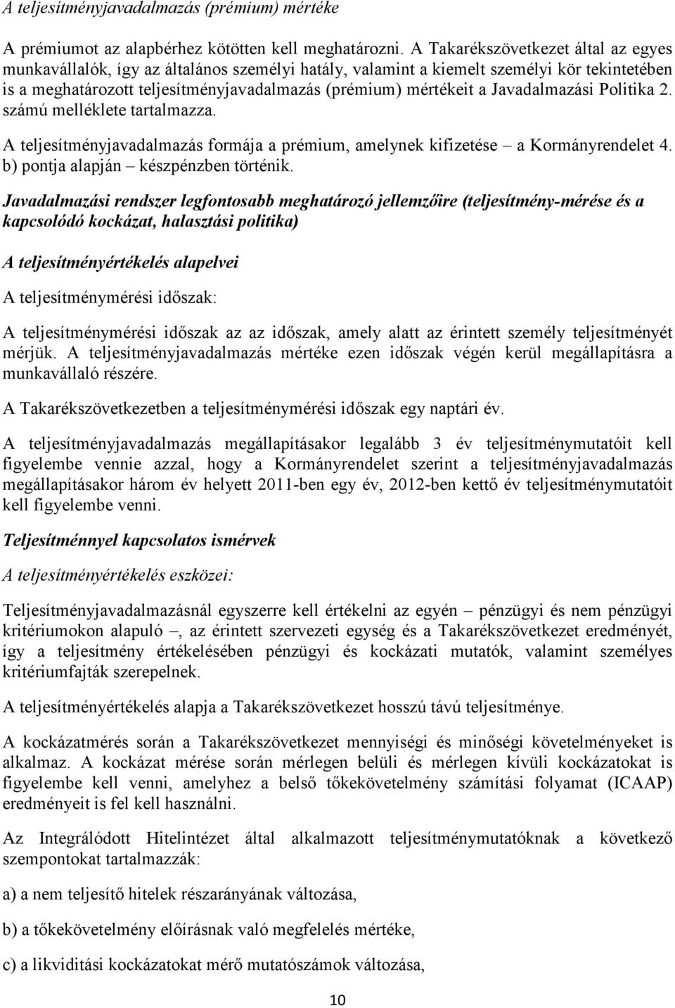 Javadalmazási Politika 2. számú melléklete tartalmazza. A teljesítményjavadalmazás formája a prémium, amelynek kifizetése a Kormányrendelet 4. b) pontja alapján készpénzben történik.