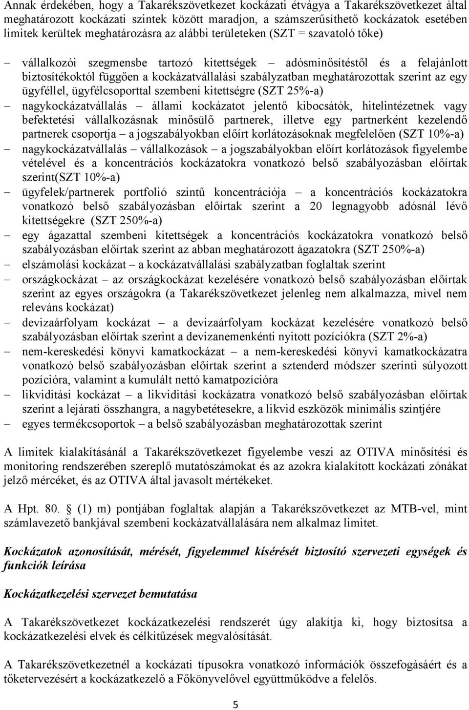 meghatározottak szerint az egy ügyféllel, ügyfélcsoporttal szembeni kitettségre (SZT 25%-a) nagykockázatvállalás állami kockázatot jelentő kibocsátók, hitelintézetnek vagy befektetési vállalkozásnak