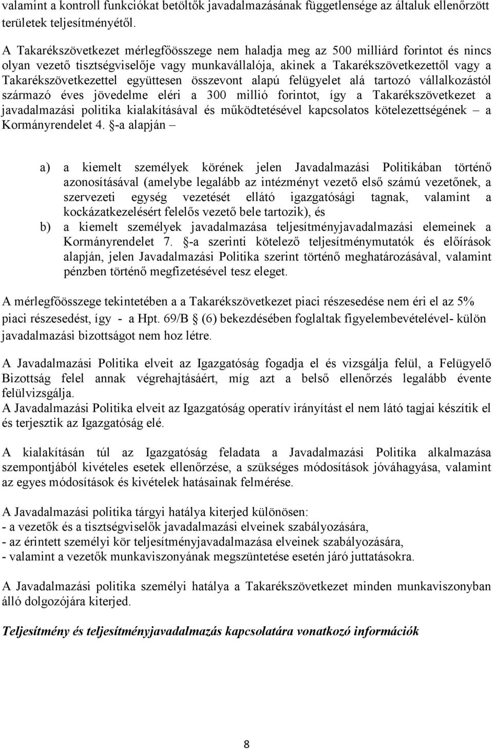 együttesen összevont alapú felügyelet alá tartozó vállalkozástól származó éves jövedelme eléri a 300 millió forintot, így a Takarékszövetkezet a javadalmazási politika kialakításával és