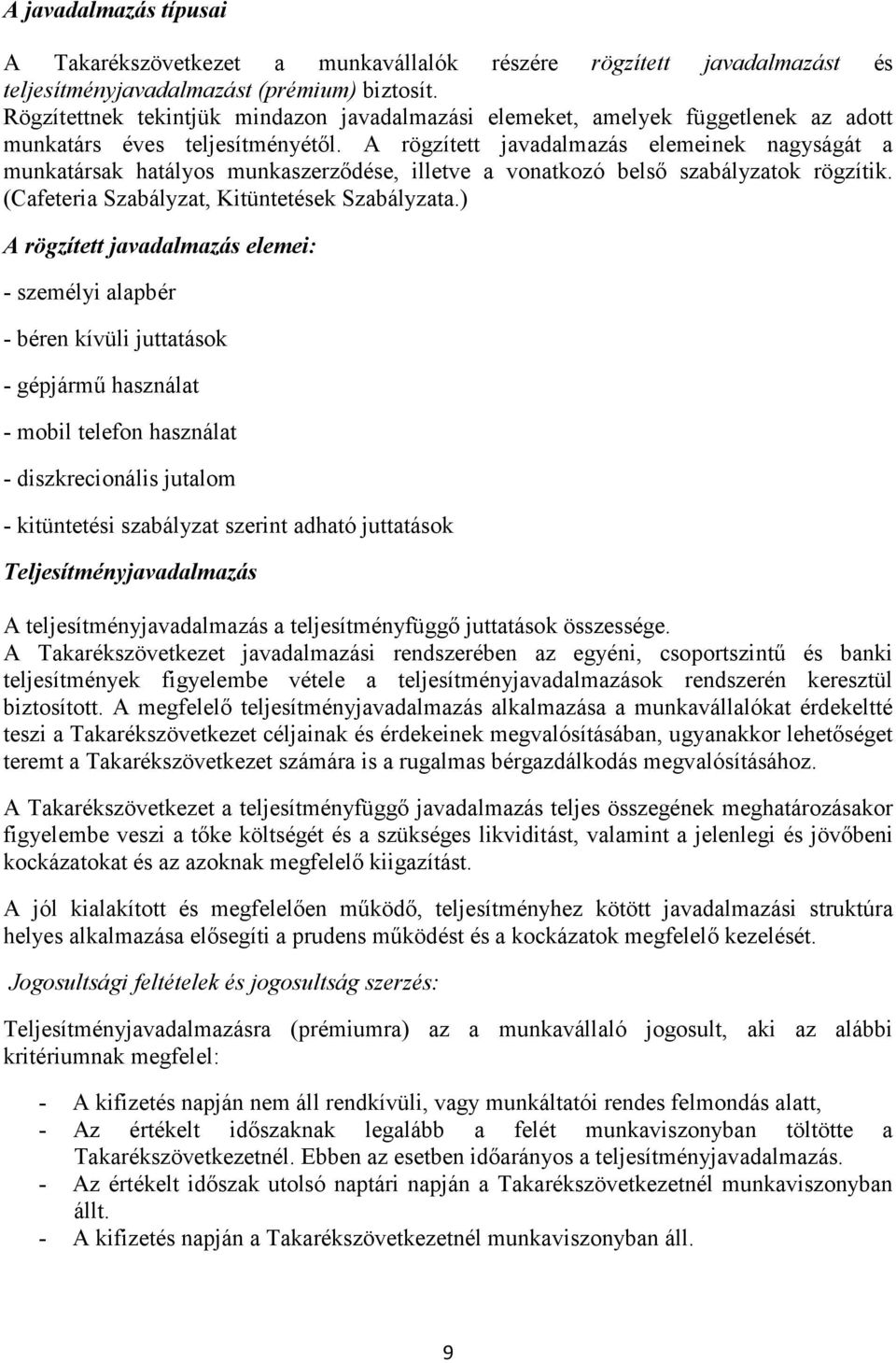 A rögzített javadalmazás elemeinek nagyságát a munkatársak hatályos munkaszerződése, illetve a vonatkozó belső szabályzatok rögzítik. (Cafeteria Szabályzat, Kitüntetések Szabályzata.