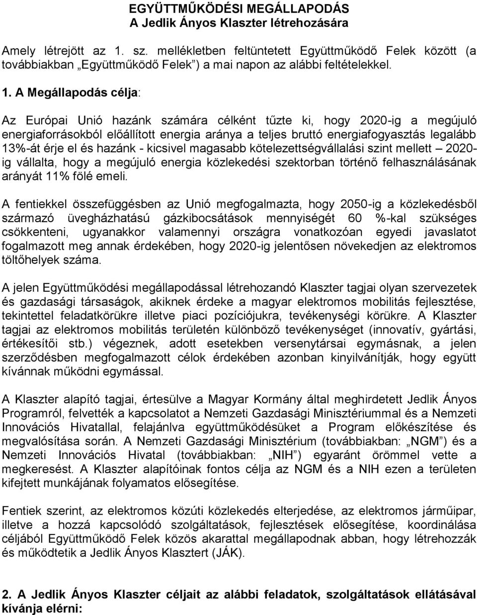 A Megállapodás célja: Az Európai Unió hazánk számára célként tűzte ki, hogy 2020-ig a megújuló energiaforrásokból előállított energia aránya a teljes bruttó energiafogyasztás legalább 13%-át érje el