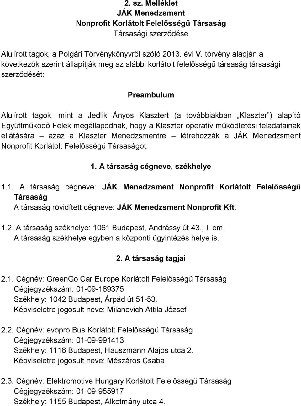 ) alapító Együttműködő Felek megállapodnak, hogy a Klaszter operatív működtetési feladatainak ellátására azaz a Klaszter Menedzsmentre létrehozzák a JÁK Menedzsment Nonprofit Korlátolt Felelősségű