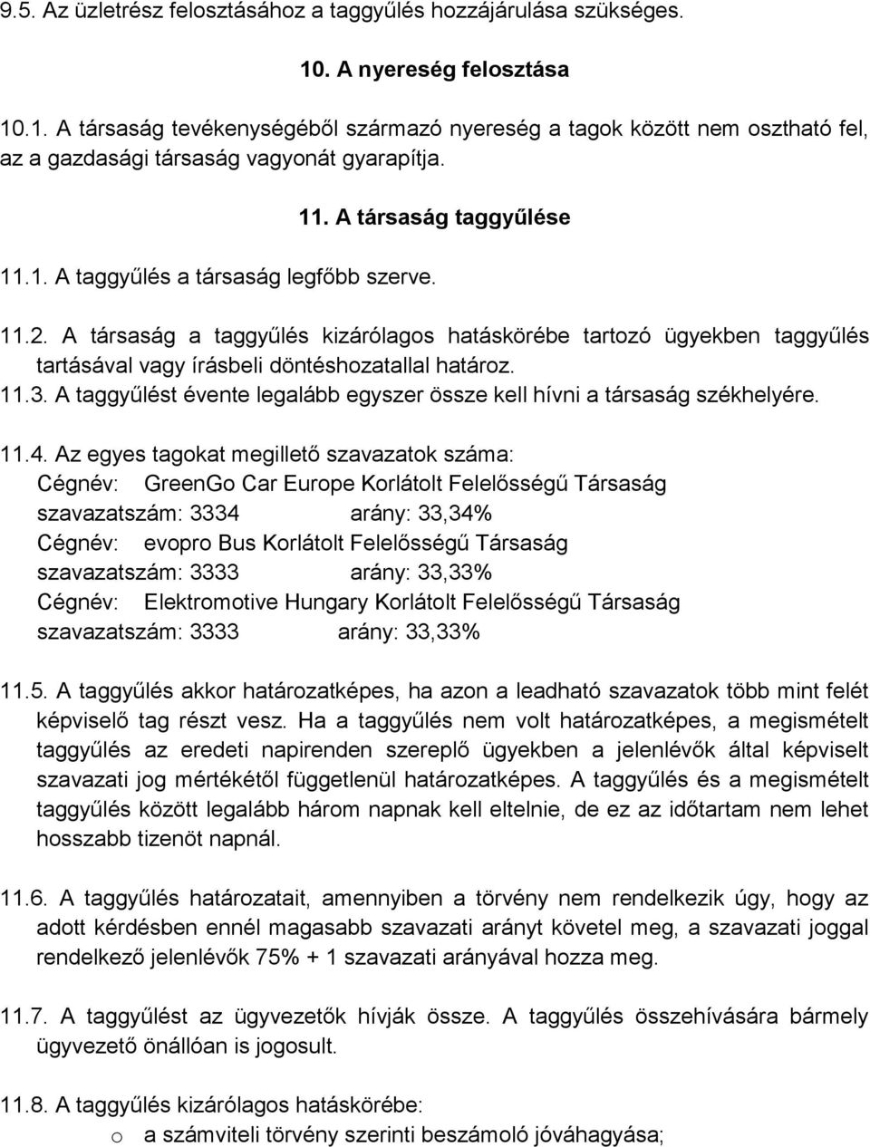 A társaság a taggyűlés kizárólagos hatáskörébe tartozó ügyekben taggyűlés tartásával vagy írásbeli döntéshozatallal határoz. 11.3.