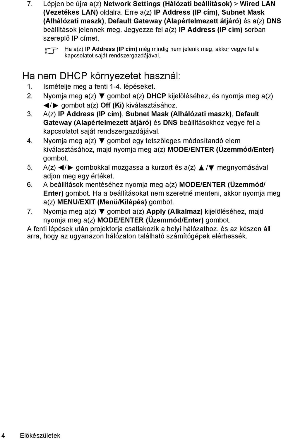 Jegyezze fel a(z) IP Address (IP cím) sorban szereplő IP címet. Ha a(z) IP Address (IP cím) még mindig nem jelenik meg, akkor vegye fel a kapcsolatot saját rendszergazdájával.