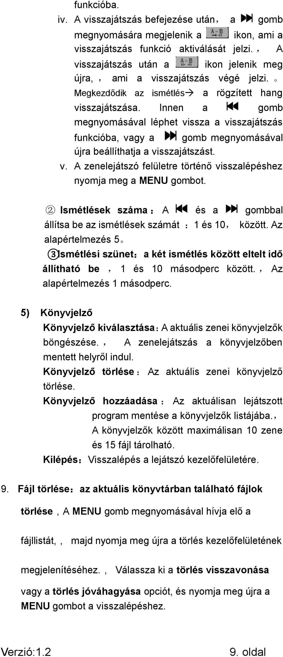 Innen a gomb megnyomásával léphet vissza a visszajátszás funkcióba, vagy a gomb megnyomásával újra beállíthatja a visszajátszást. v. A zenelejátszó felületre történő visszalépéshez nyomja meg a MENU gombot.