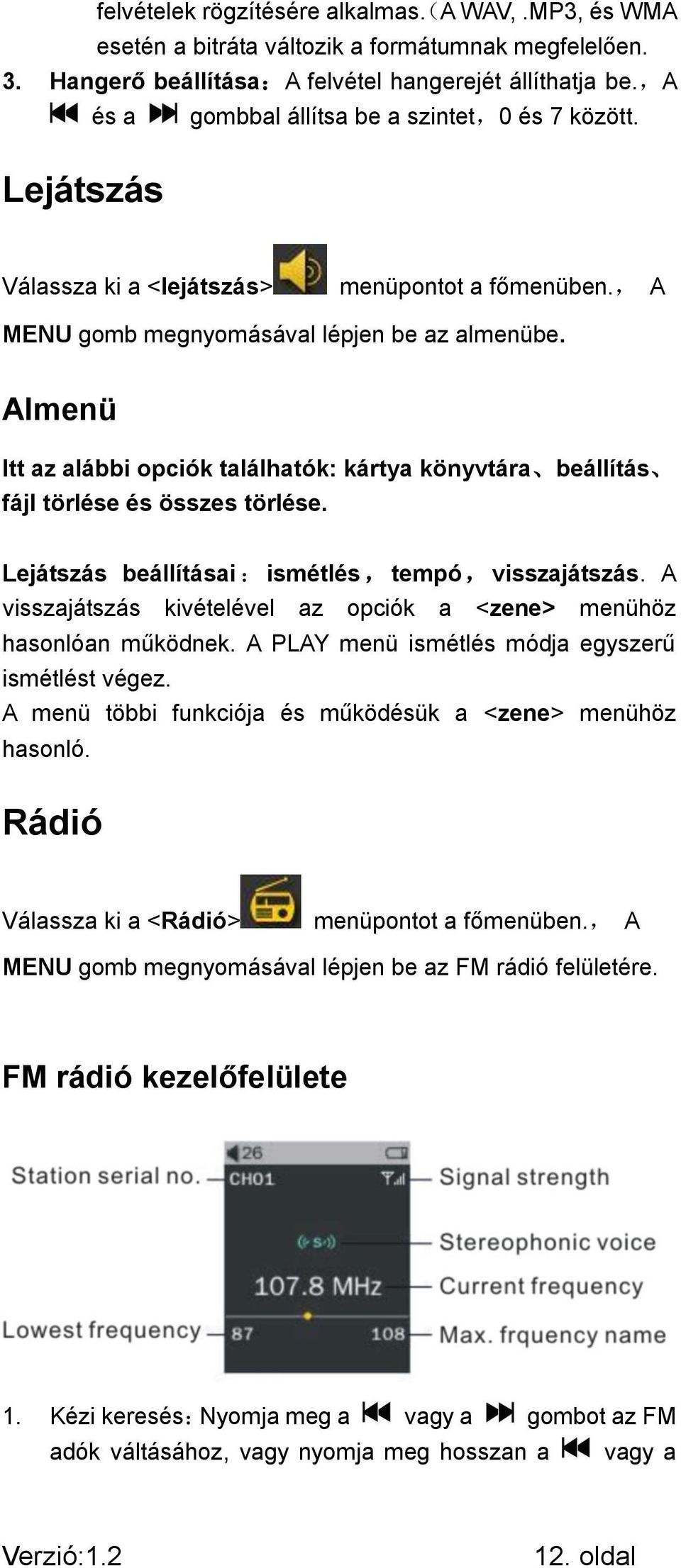 Almenü Itt az alábbi opciók találhatók: kártya könyvtára beállítás fájl törlése és összes törlése. Lejátszás beállításai : ismétlés, tempó, visszajátszás.