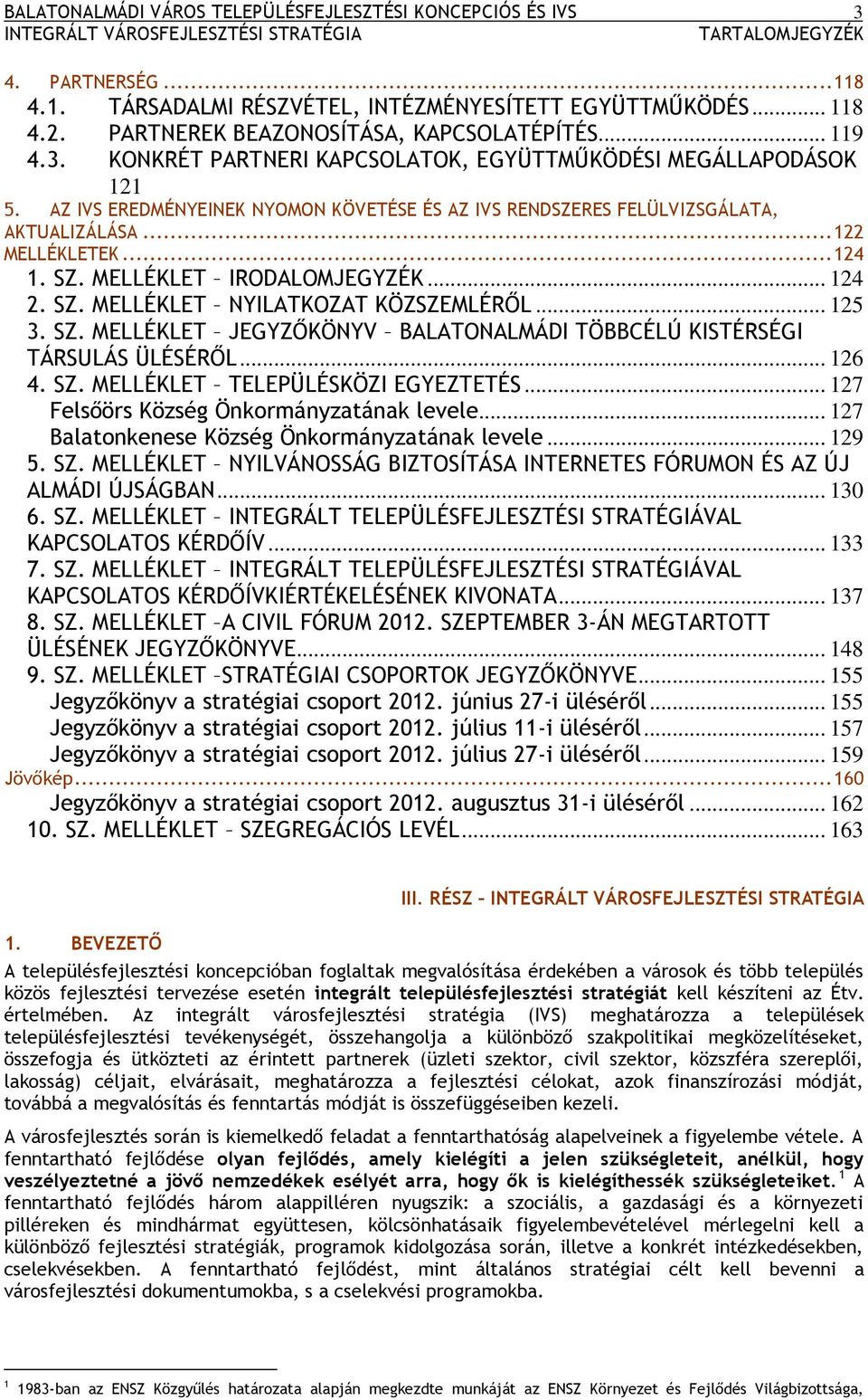 AZ IVS EREDMÉNYEINEK NYOMON KÖVETÉSE ÉS AZ IVS RENDSZERES FELÜLVIZSGÁLATA, AKTUALIZÁLÁSA... 122 MELLÉKLETEK... 124 1. SZ. MELLÉKLET IRODALOMJEGYZÉK... 124 2. SZ. MELLÉKLET NYILATKOZAT KÖZSZEMLÉRŐL.