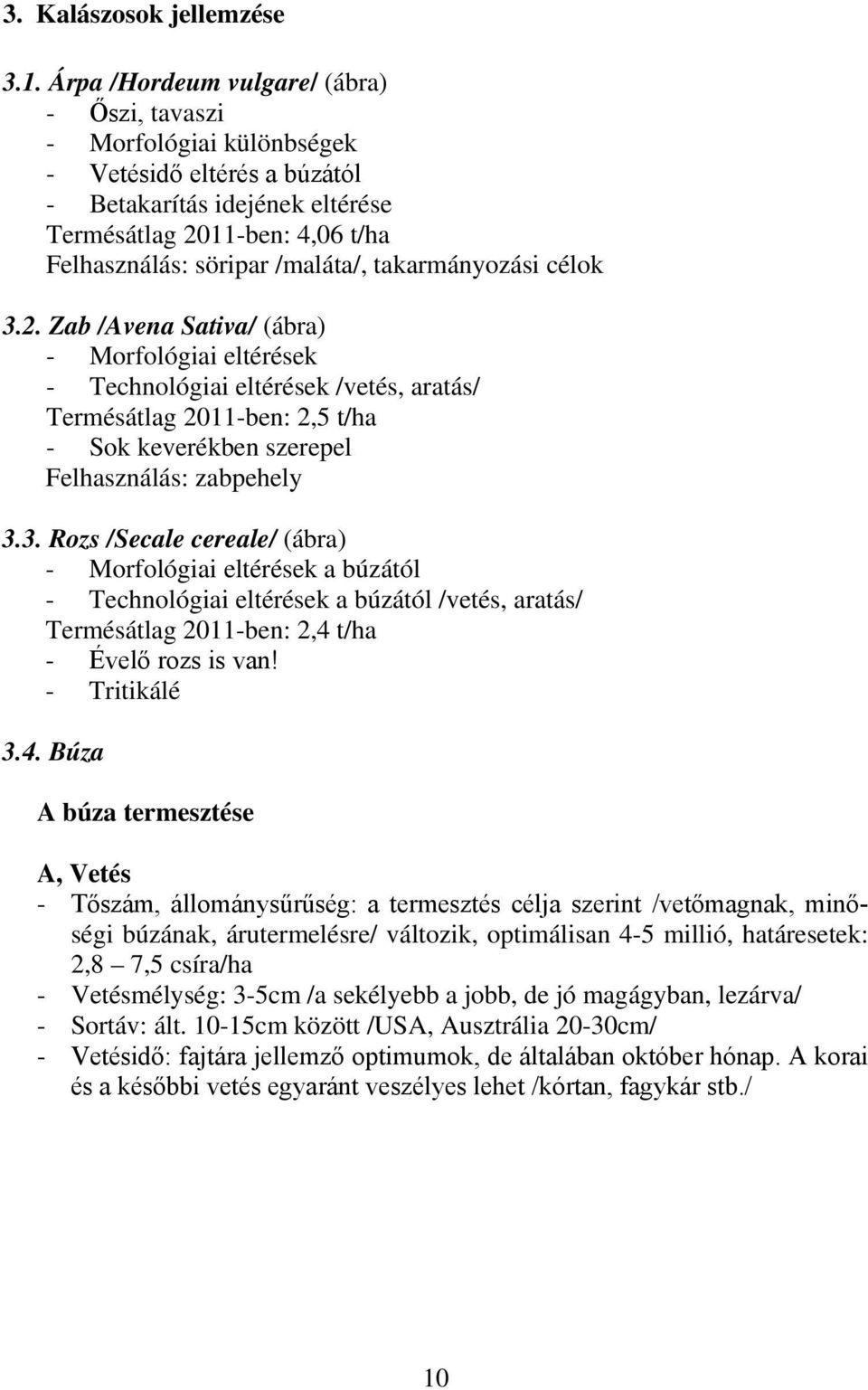 takarmányozási célok 3.2. Zab /Avena Sativa/ (ábra) - Morfológiai eltérések - Technológiai eltérések /vetés, aratás/ Termésátlag 2011-ben: 2,5 t/ha - Sok keverékben szerepel Felhasználás: zabpehely 3.