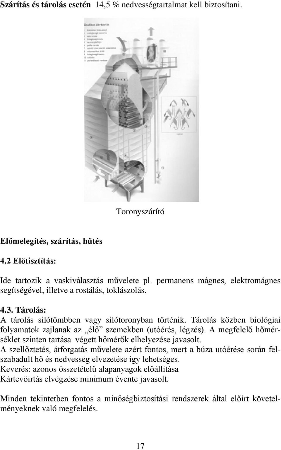 Tárolás közben biológiai folyamatok zajlanak az élő szemekben (utóérés, légzés). A megfelelő hőmérséklet szinten tartása végett hőmérők elhelyezése javasolt.