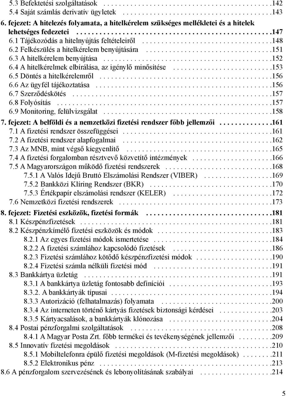 1 Tájékozódás a hitelnyújtás feltételeirõl..................................148 6.2 Felkészülés a hitelkérelem benyújtására.................................151 6.3 A hitelkérelem benyújtása............................................152 6.