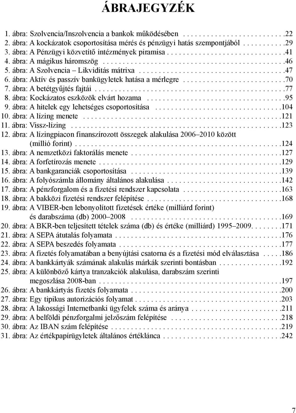 ....................................47 6. ábra: Aktív és passzív bankügyletek hatása a mérlegre..........................70 7. ábra: A betétgyûjtés fajtái................................................77 8.