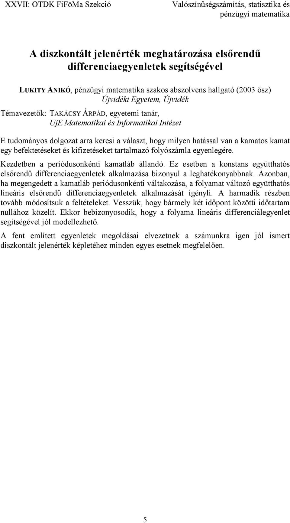 egyenlegére. Kezdetben a periódusonkénti kamatláb állandó. Ez esetben a konstans együtthatós elsőrendű differenciaegyenletek alkalmazása bizonyul a leghatékonyabbnak.