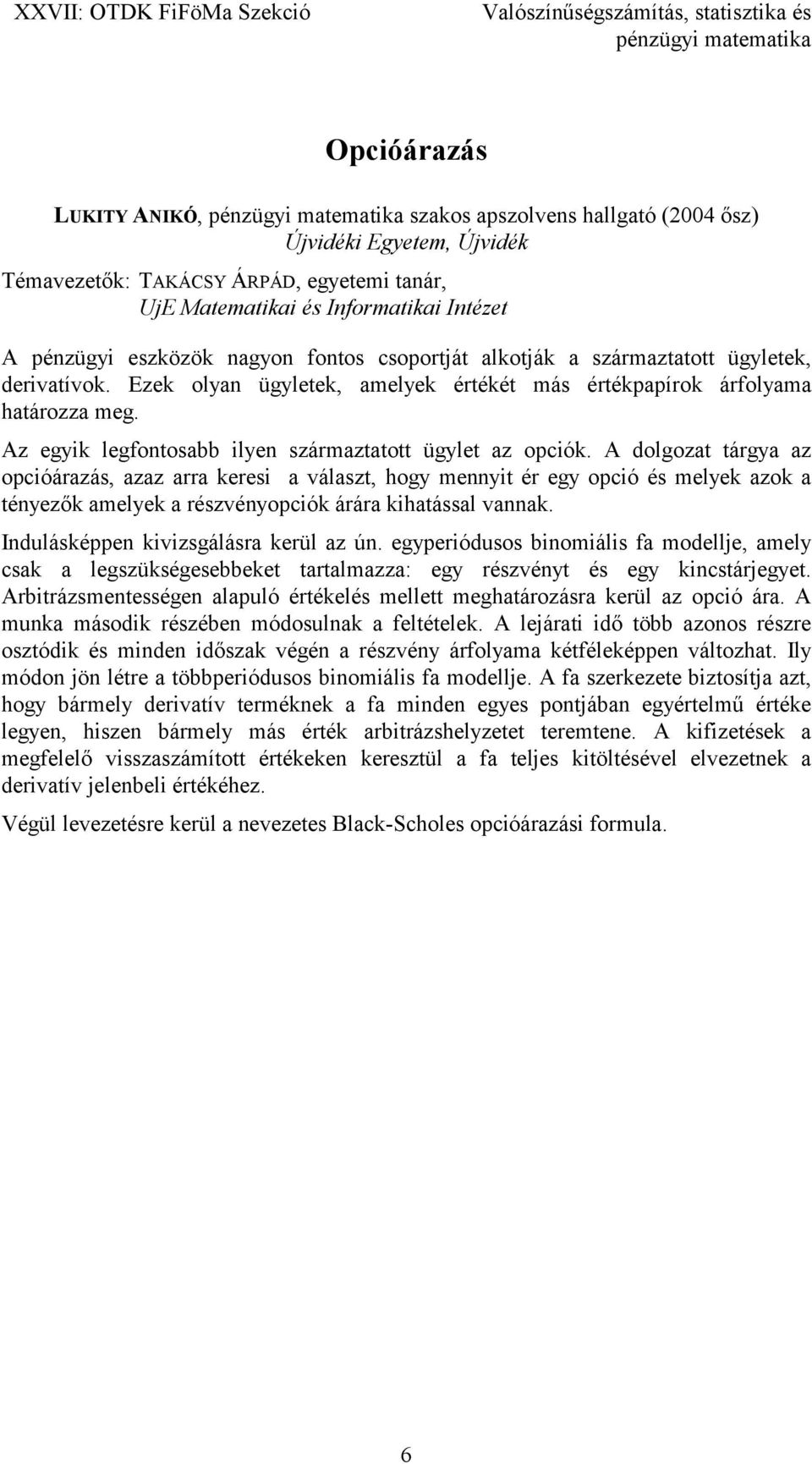 Az egyik legfontosabb ilyen származtatott ügylet az opciók.