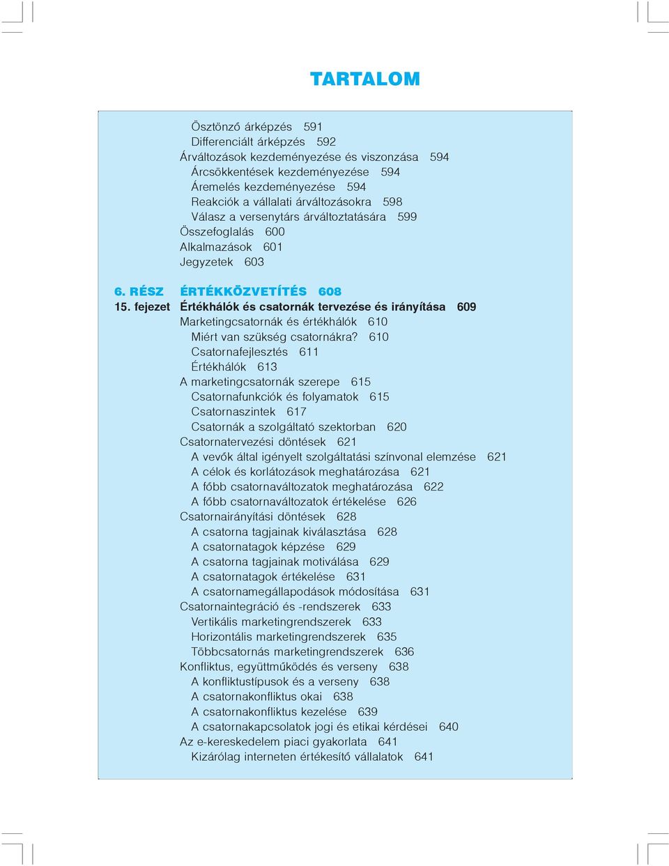 fejezet Értékhálók és csatornák tervezése és irányítása 609 Marketingcsatornák és értékhálók 610 Miért van szükség csatornákra?
