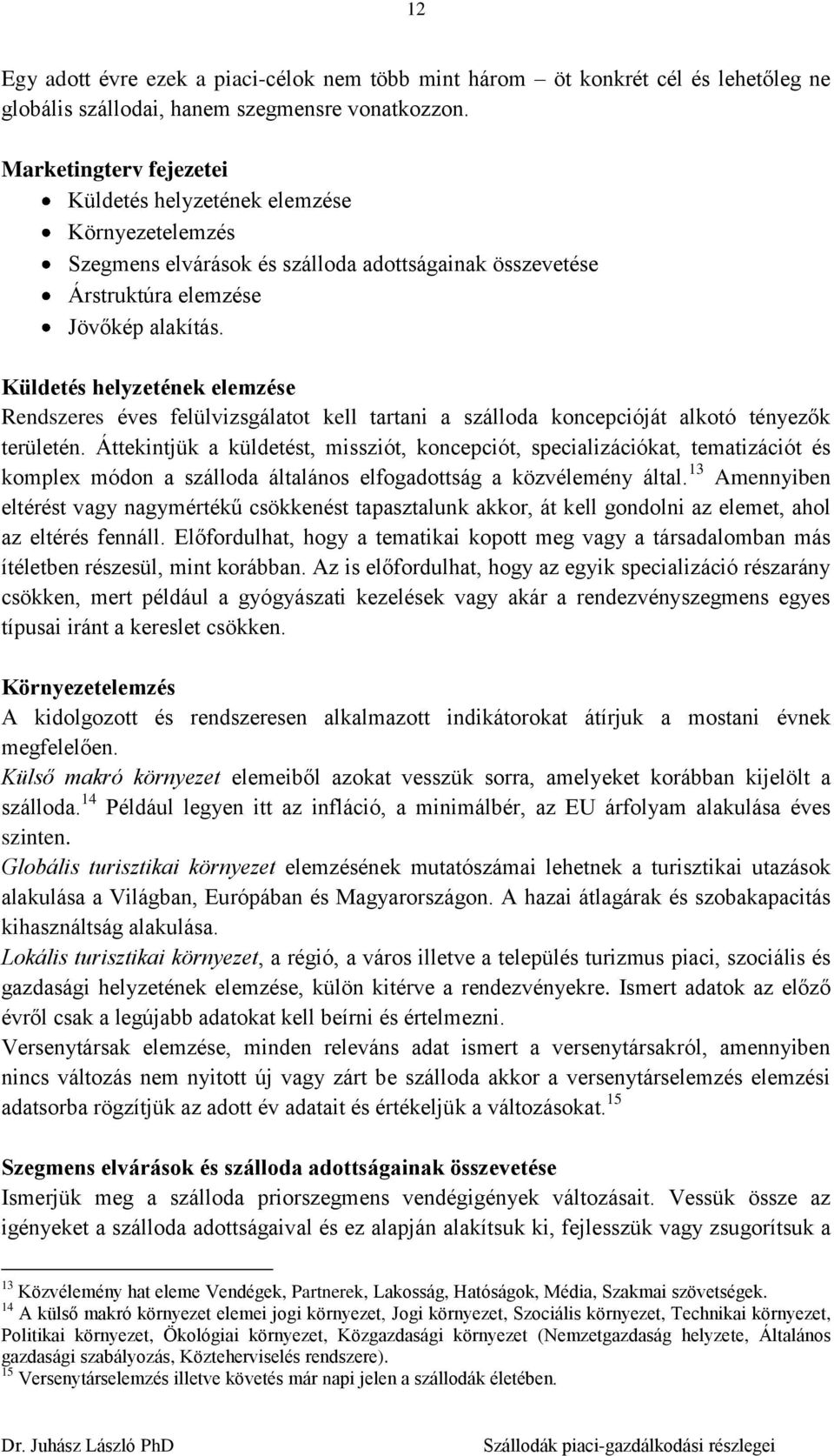 Küldetés helyzetének elemzése Rendszeres éves felülvizsgálatot kell tartani a szálloda koncepcióját alkotó tényezők területén.