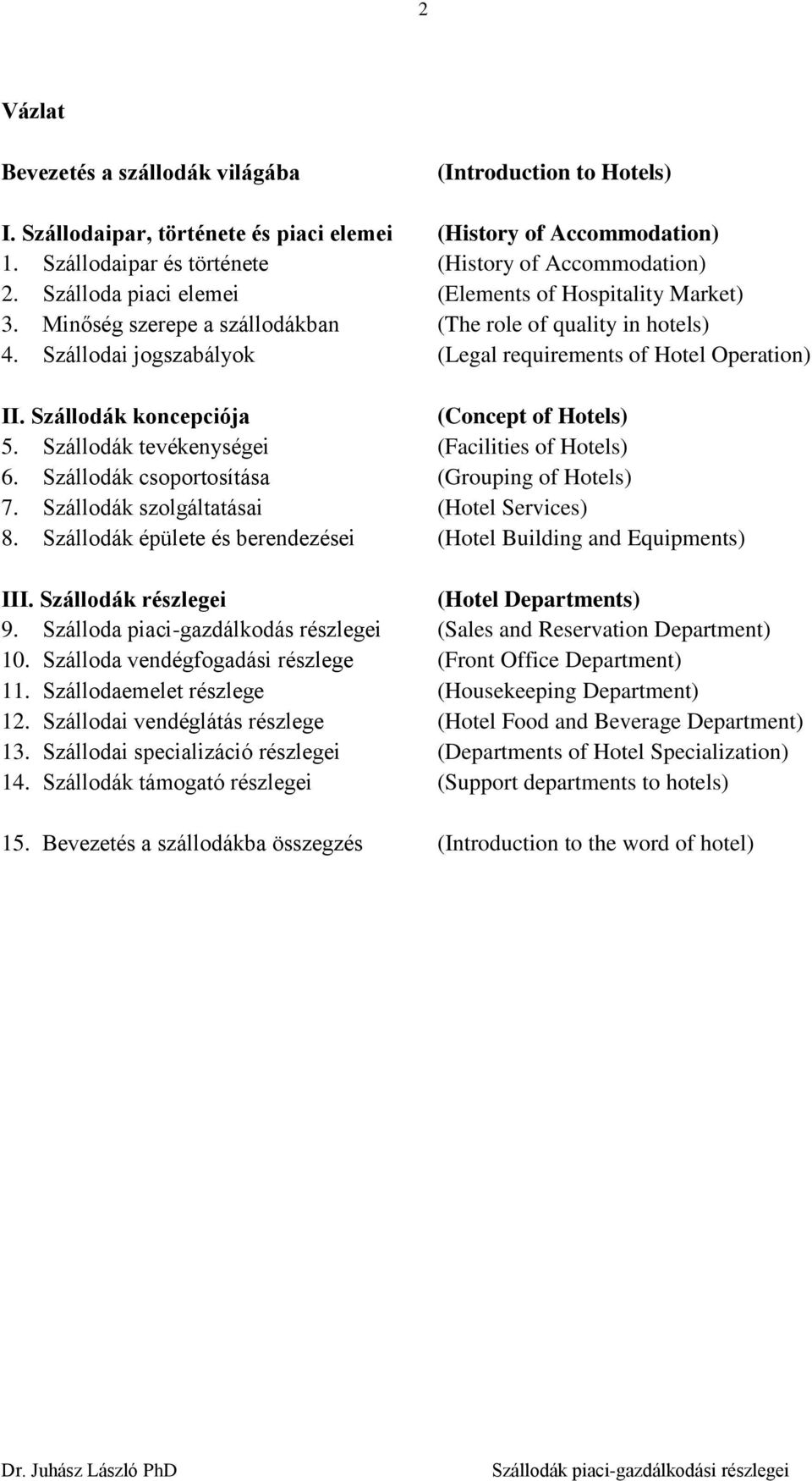 Szállodák koncepciója (Concept of Hotels) 5. Szállodák tevékenységei (Facilities of Hotels) 6. Szállodák csoportosítása (Grouping of Hotels) 7. Szállodák szolgáltatásai (Hotel Services) 8.