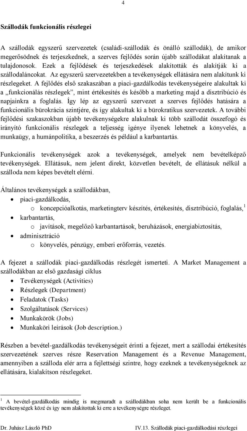 A fejlődés első szakaszában a piaci-gazdálkodás tevékenységeire alakultak ki a funkcionálás részlegek, mint értékesítés és később a marketing majd a disztribúció és napjainkra a foglalás.