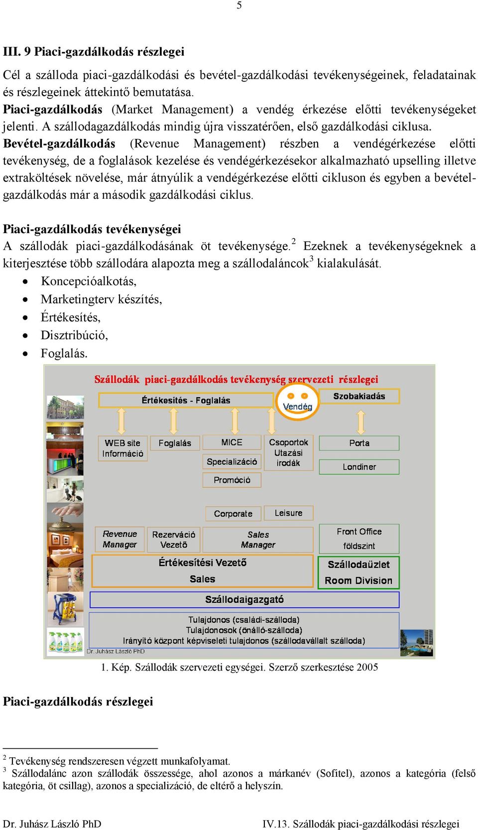 Bevétel-gazdálkodás (Revenue Management) részben a vendégérkezése előtti tevékenység, de a foglalások kezelése és vendégérkezésekor alkalmazható upselling illetve extraköltések növelése, már átnyúlik