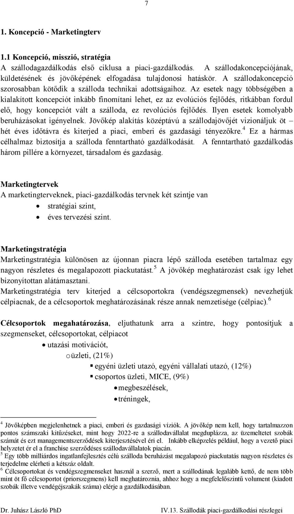 Az esetek nagy többségében a kialakított koncepciót inkább finomítani lehet, ez az evolúciós fejlődés, ritkábban fordul elő, hogy koncepciót vált a szálloda, ez revolúciós fejlődés.