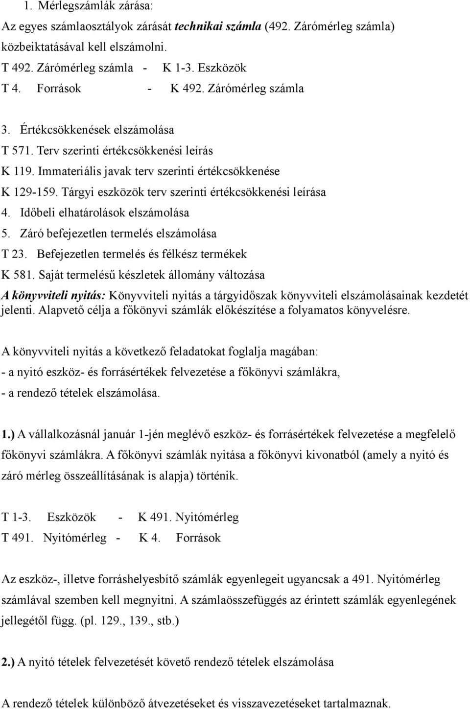 Tárgyi eszközök terv szerinti értékcsökkenési leírása 4. Időbeli elhatárolások elszámolása 5. Záró befejezetlen termelés elszámolása T 23. Befejezetlen termelés és félkész termékek K 581.