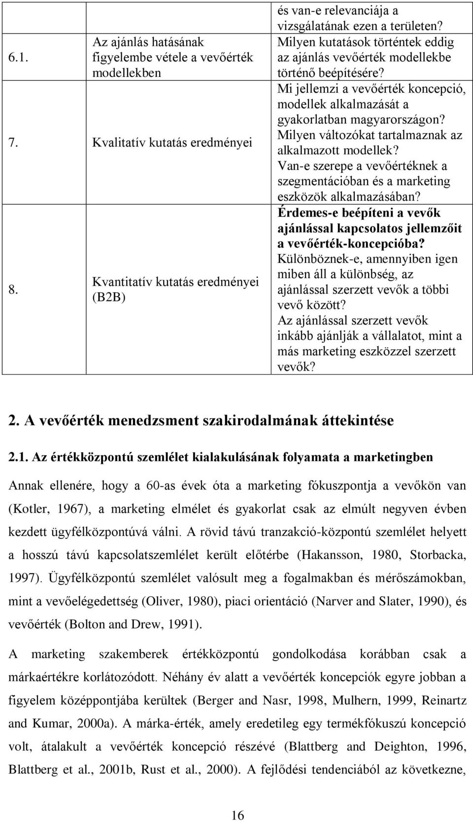 Milyen változókat tartalmaznak az alkalmazott modellek? Van-e szerepe a vevőértéknek a szegmentációban és a marketing eszközök alkalmazásában?
