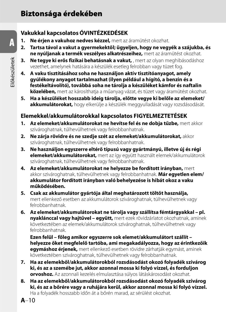 Ne tegye ki erős fizikai behatásnak a vakut,, mert az olyan meghibásodáshoz vezethet, amelynek hatására a készülék esetleg felrobban vagy tüzet fog. 4.