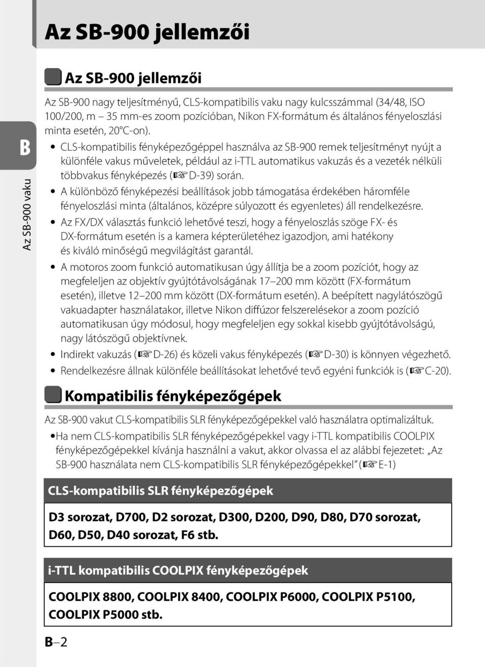 CLSkompatibilis fényképezőgéppel használva az SB900 remek teljesítményt nyújt a különféle vakus műveletek, például az ittl automatikus vakuzás és a vezeték nélküli többvakus fényképezés (kd39) során.