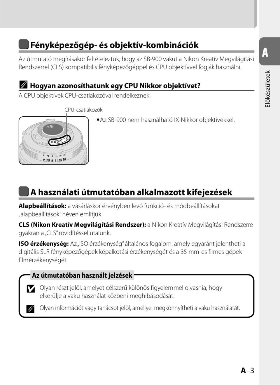 A Előkészületek A használati útmutatóban alkalmazott kifejezések Alapbeállítások: a vásárláskor érvényben levő funkció és módbeállításokat alapbeállítások néven említjük.