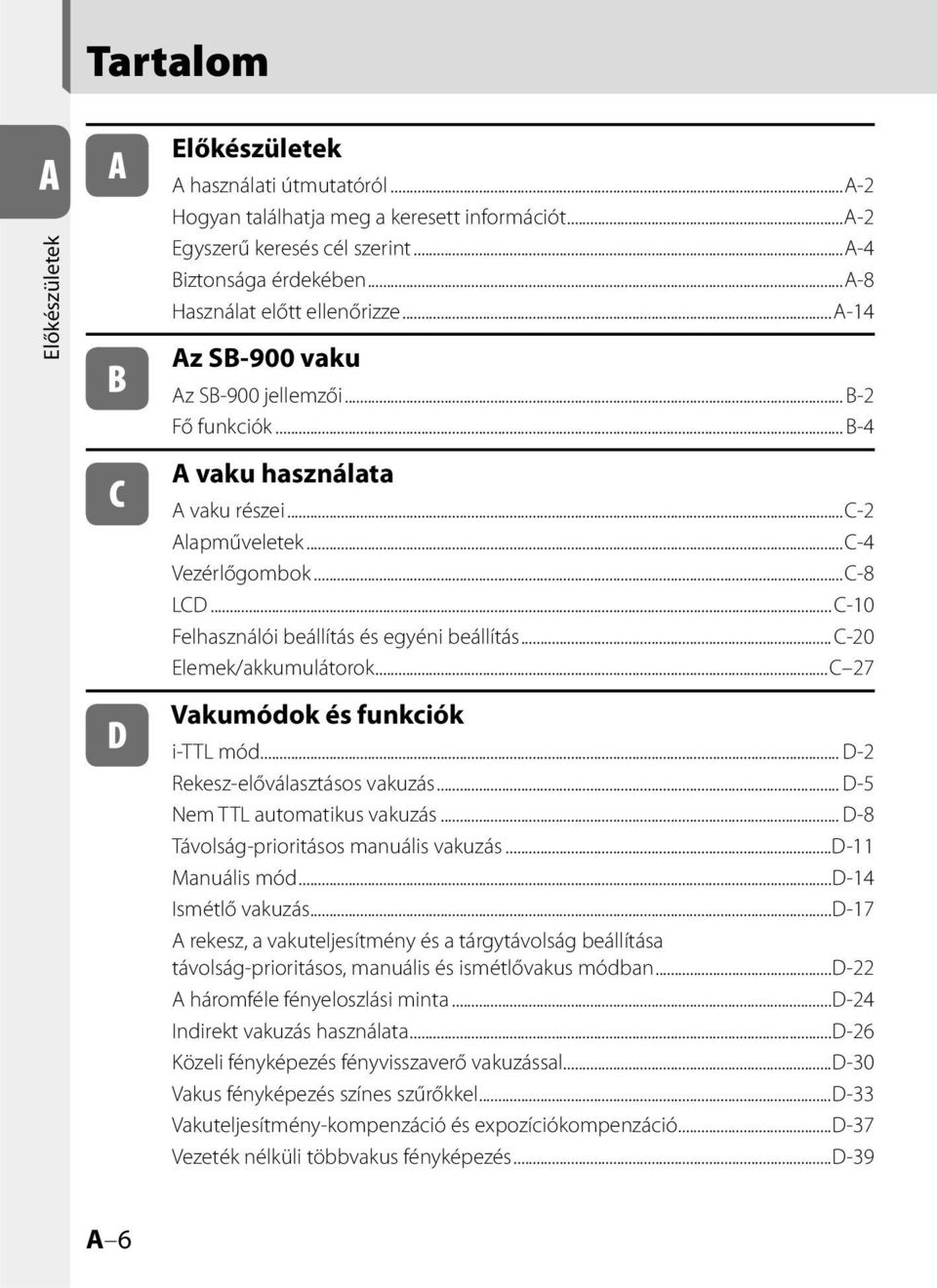 ..C10 Felhasználói beállítás és egyéni beállítás...c20 Elemek/akkumulátorok...C 27 Vakumódok és funkciók ittl mód... D2 Rekeszelőválasztásos vakuzás... D5 Nem TTL automatikus vakuzás.