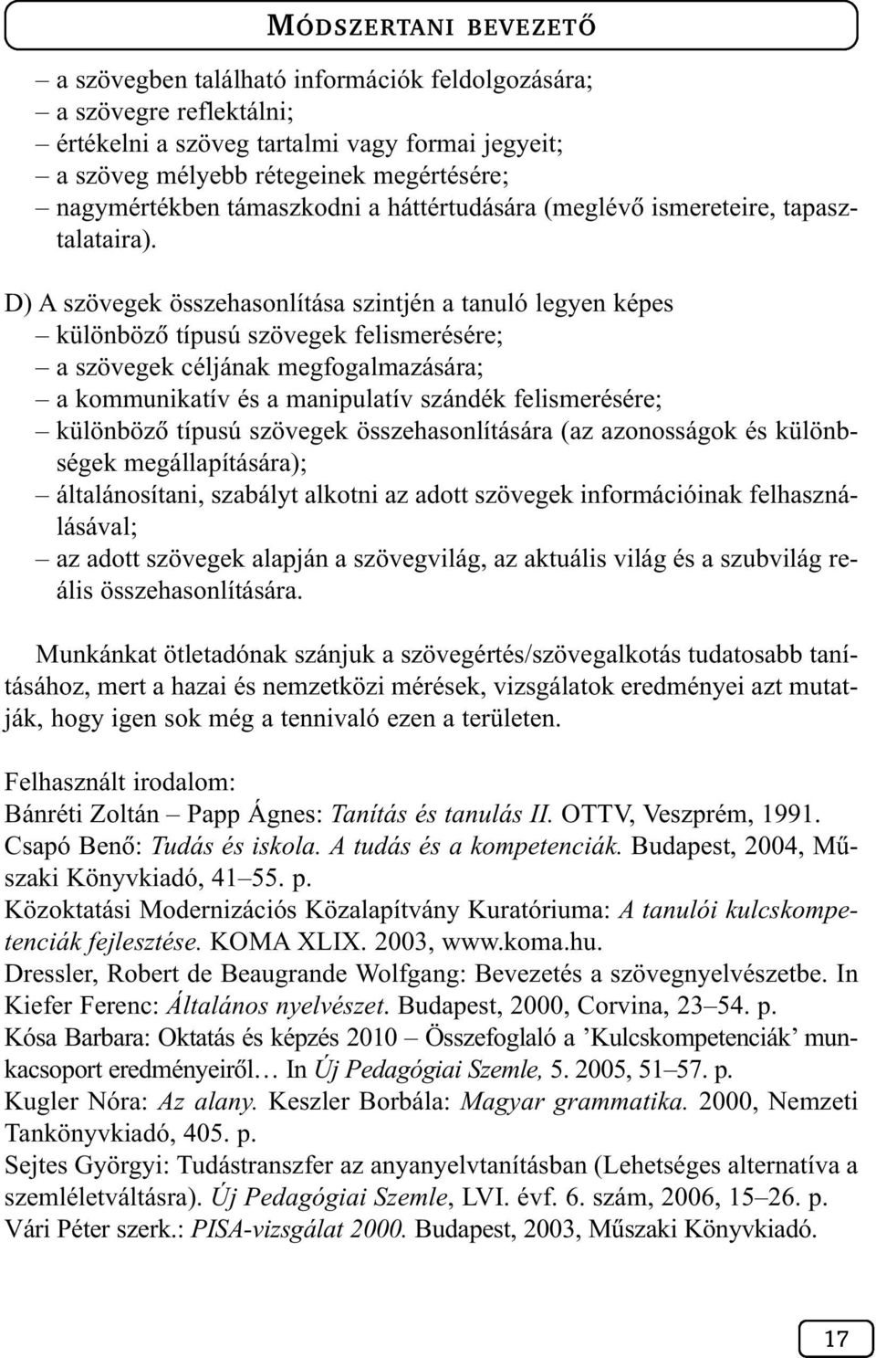 D) A szövegek összehasonlítása szintjén a tanuló legyen képes különbözõ típusú szövegek felismerésére; a szövegek céljának megfogalmazására; a kommunikatív és a manipulatív szándék felismerésére;